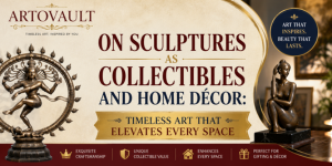 Sculptures as Collectibles and Home Décor: Timeless Art That Elevates Every Space